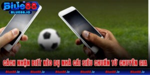 Cách nhận biết kèo dụ nhà cái