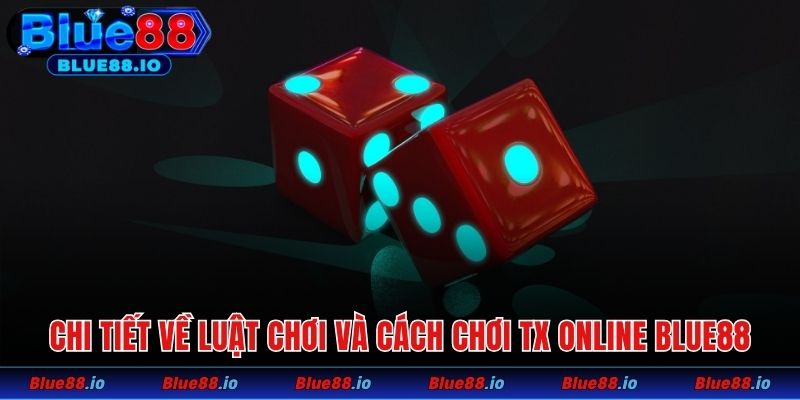 Chi tiết về luật chơi và cách chơi TX online Blue88