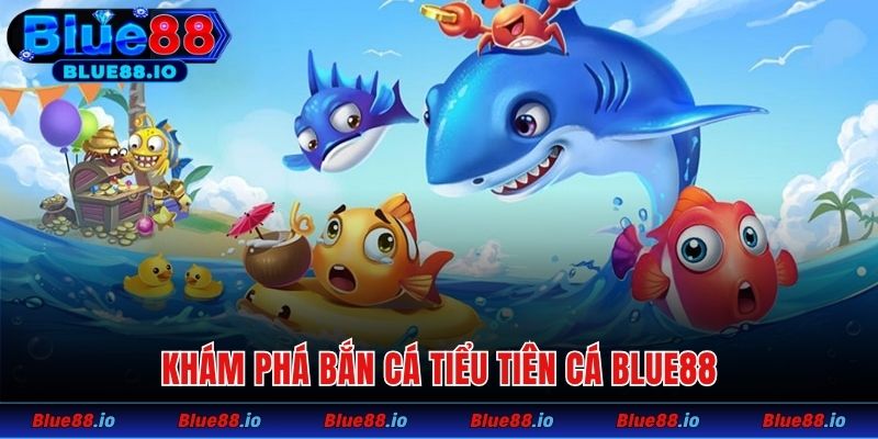 Khám phá bắn cá Tiểu Tiên Cá Blue88