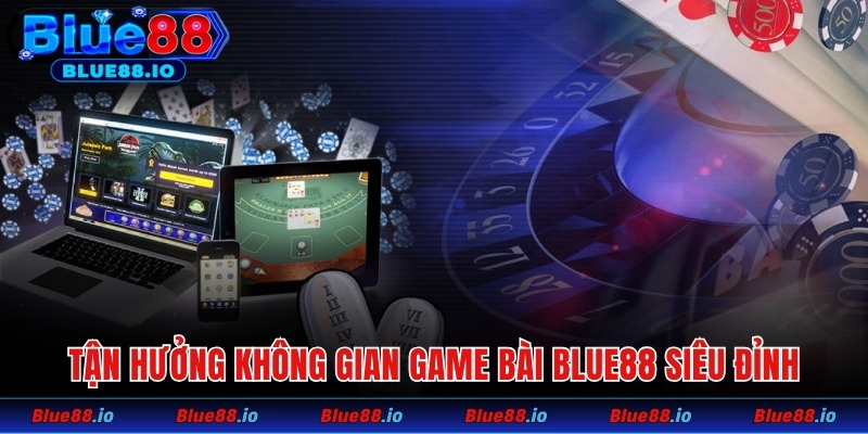 Tận hưởng không gian game bài Blue88 siêu đỉnh
