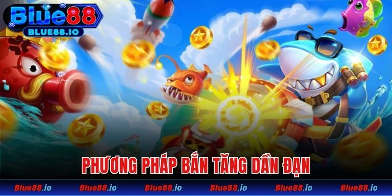 Tăng dần lượng đạn sử dụng khi bắn cá