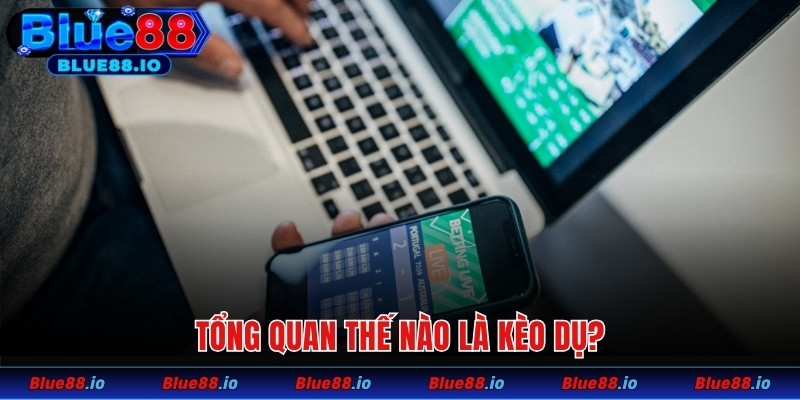 Tổng quan thế nào là kèo dụ?